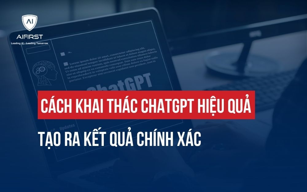 CÁCH KHAI THÁC CHATGPT HIỆU QUẢ TẠO RA KẾT QUẢ CHÍNH XÁC